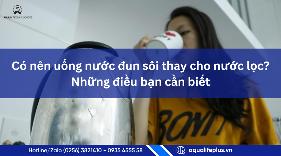 Có nên uống nước đun sôi thay cho nước lọc? Những điều bạn cần biết