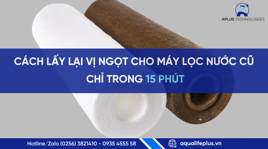 Cách lấy lại vị ngọt cho máy lọc nước cũ chỉ trong 15 phút | Aplus Technologies