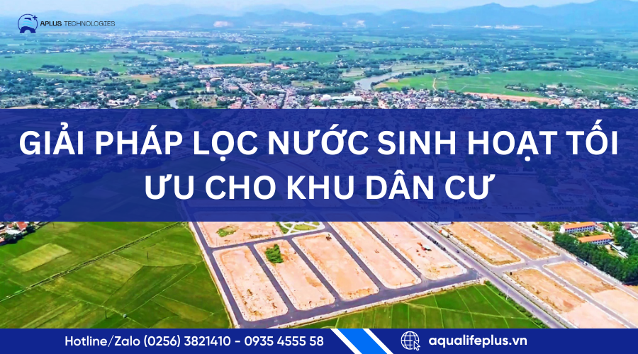 Giải pháp lọc nước sinh hoạt tối ưu cho khu dân cư – Aplus Technologies