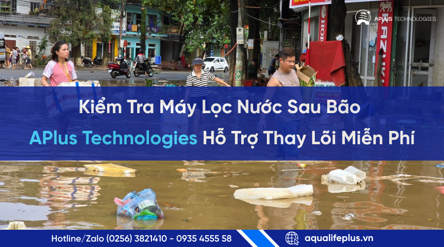 Kiểm Tra & Thay Lõi Máy Lọc Nước Miễn Phí Sau Bão – APlus Technologies Quy Nhơn
