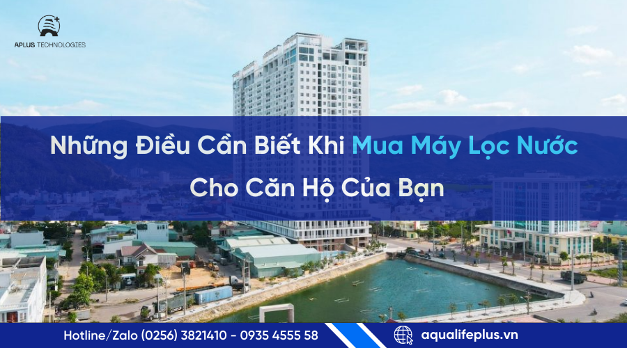 Những Điều Cần Biết Khi Mua Máy Lọc Nước Cho Căn Hộ – Gợi Ý Từ Aplus Technologies