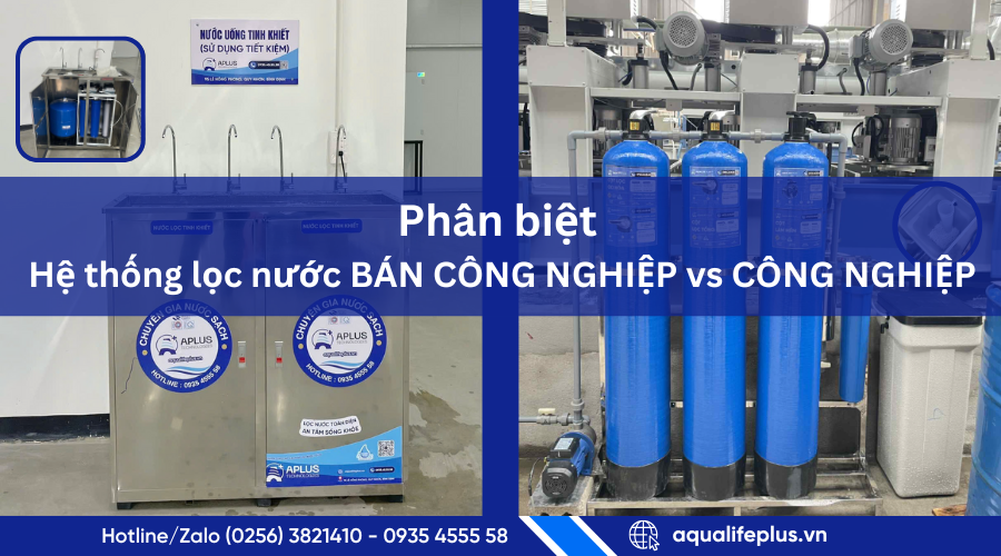 Phân biệt hệ thống lọc nước bán công nghiệp và công nghiệp – Aplus Technologies